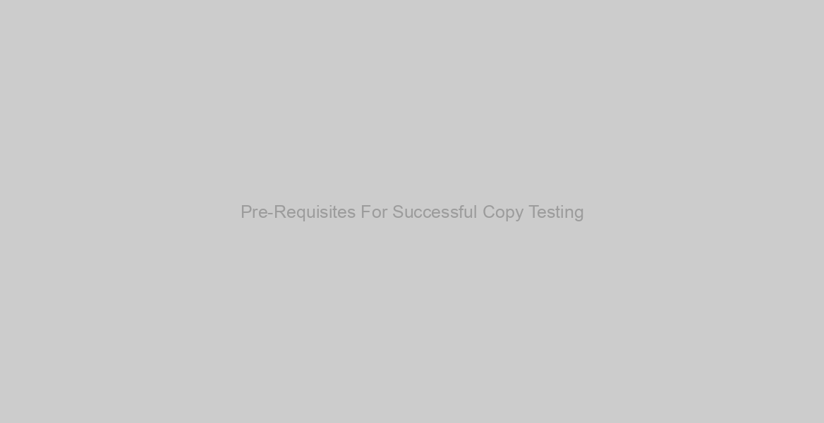 Pre-Requisites For Successful Copy Testing